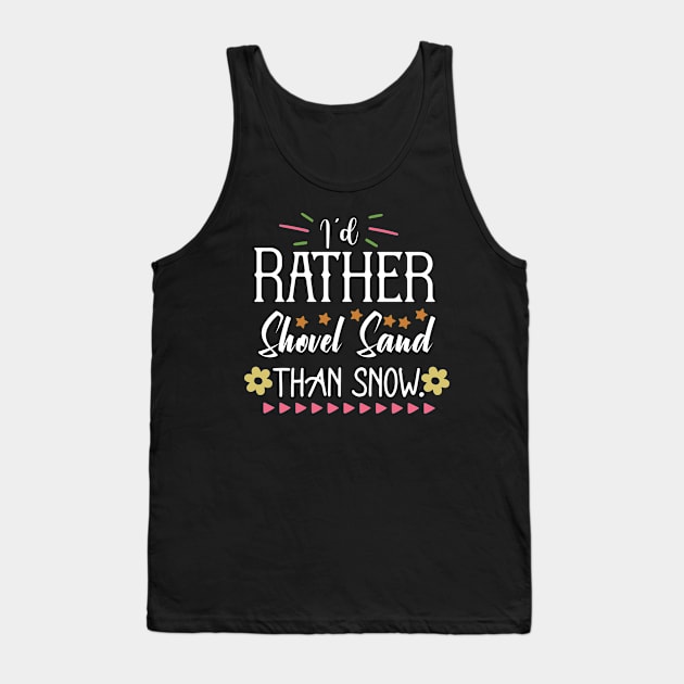 I'd Rather Shovel Sand Than Snow Tank Top by bob2ben